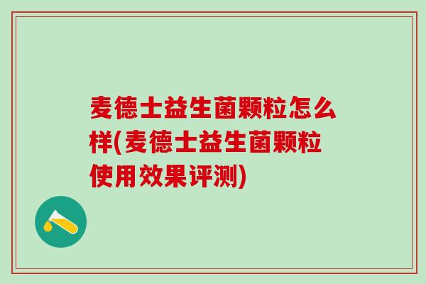 麦德士益生菌颗粒怎么样(麦德士益生菌颗粒使用效果评测)