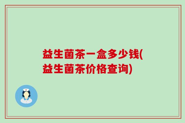 益生菌茶一盒多少钱(益生菌茶价格查询) 益生菌茶一盒多少钱(益生菌茶价格查询)