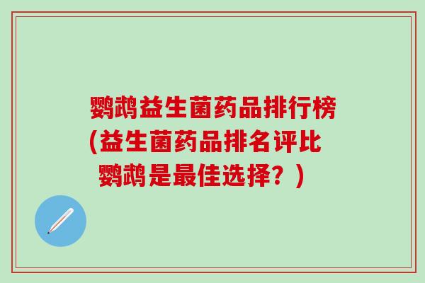 鹦鹉益生菌药品排行榜(益生菌药品排名评比 鹦鹉是佳选择？)