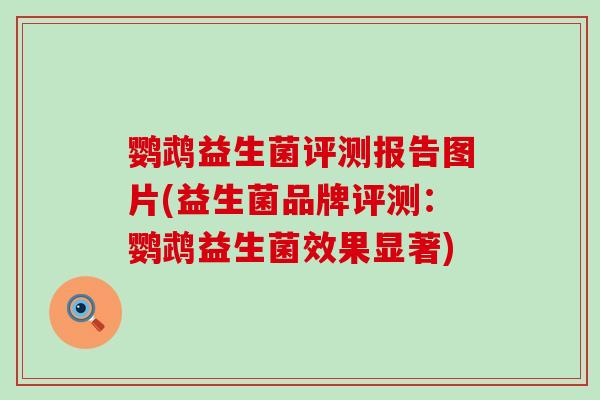 鹦鹉益生菌评测报告图片(益生菌品牌评测：鹦鹉益生菌效果显著)