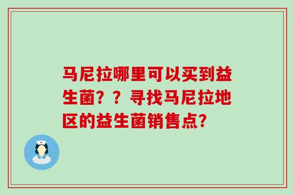 马尼拉哪里可以买到益生菌？？寻找马尼拉地区的益生菌销售点？