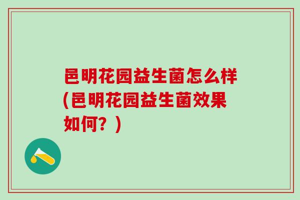 邑明花园益生菌怎么样(邑明花园益生菌效果如何？)