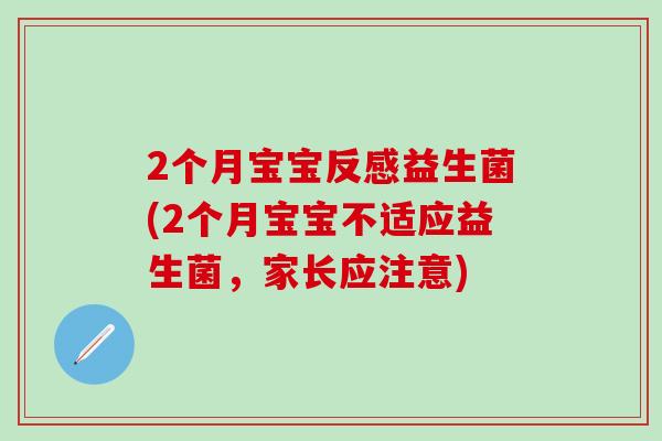2个月宝宝反感益生菌(2个月宝宝不适应益生菌，家长应注意)