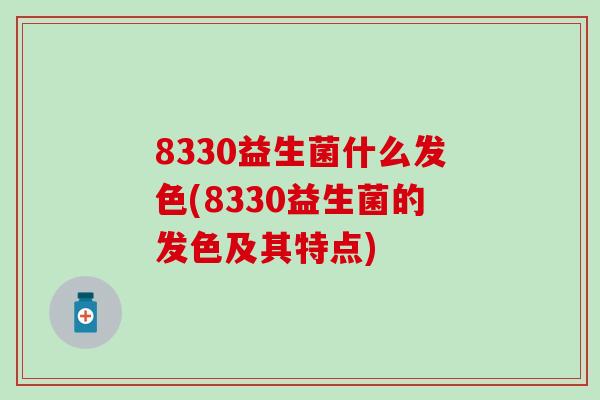 8330益生菌什么发色(8330益生菌的发色及其特点)