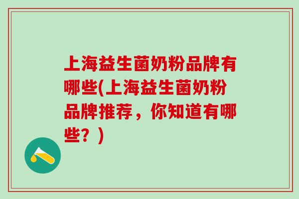上海益生菌奶粉品牌有哪些(上海益生菌奶粉品牌推荐，你知道有哪些？)