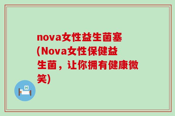 nova女性益生菌塞(Nova女性保健益生菌，让你拥有健康微笑)