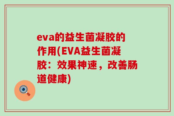 eva的益生菌凝胶的作用(EVA益生菌凝胶：效果神速，改善肠道健康)