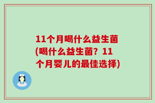 11个月喝什么益生菌(喝什么益生菌？11个月婴儿的佳选择)