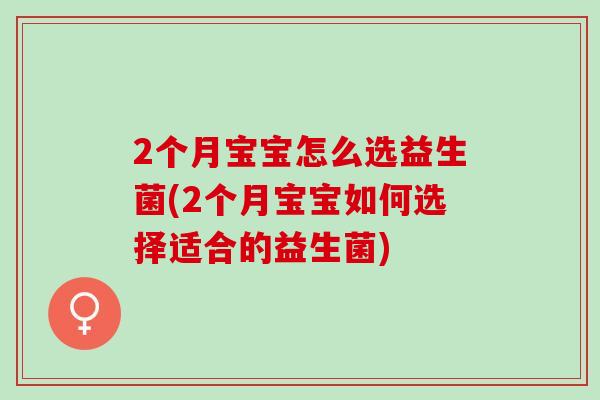 2个月宝宝怎么选益生菌(2个月宝宝如何选择适合的益生菌)