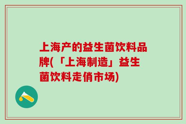 上海产的益生菌饮料品牌(「上海制造」益生菌饮料走俏市场)