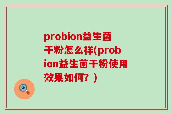probion益生菌干粉怎么样(probion益生菌干粉使用效果如何？)