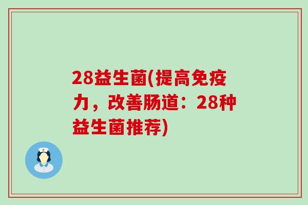 28益生菌(提高力,改善肠道:28种益生菌推荐) 28益生菌(提高力,改善肠道:28种益生菌推荐)