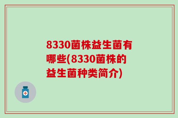 8330菌株益生菌有哪些(8330菌株的益生菌种类简介)