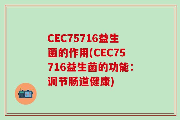 CEC75716益生菌的作用(CEC75716益生菌的功能：调节肠道健康)