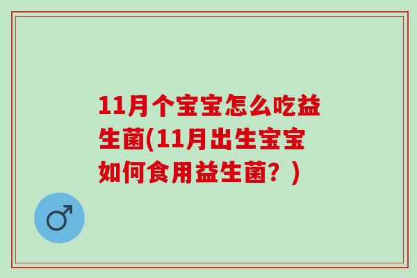 11月个宝宝怎么吃益生菌(11月出生宝宝如何食用益生菌？)