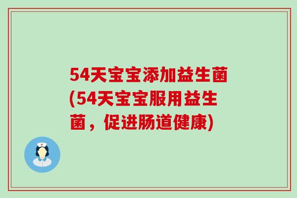 54天宝宝添加益生菌(54天宝宝服用益生菌，促进肠道健康)
