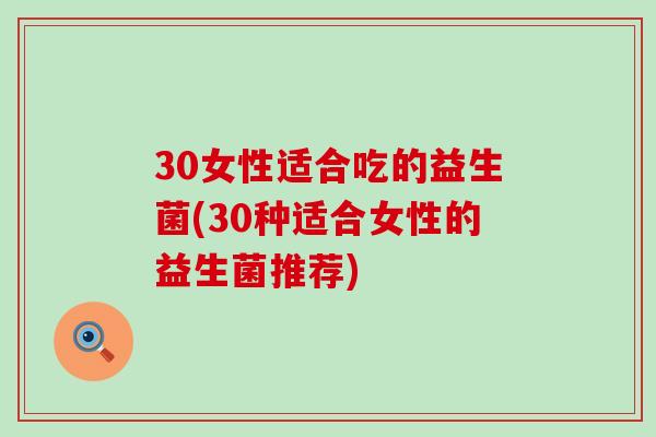 30女性适合吃的益生菌(30种适合女性的益生菌推荐)