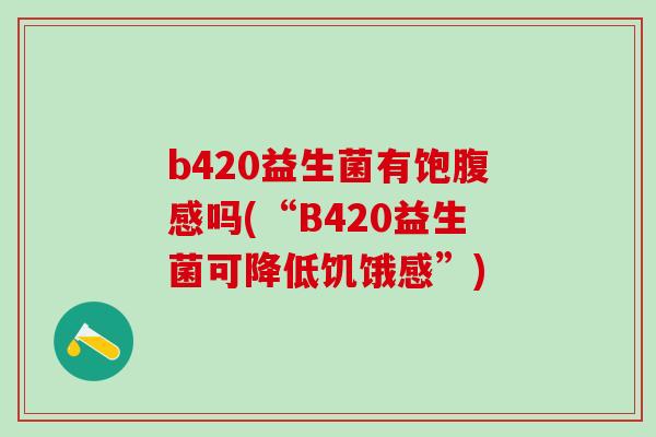 b420益生菌有饱腹感吗(“B420益生菌可降低饥饿感”)