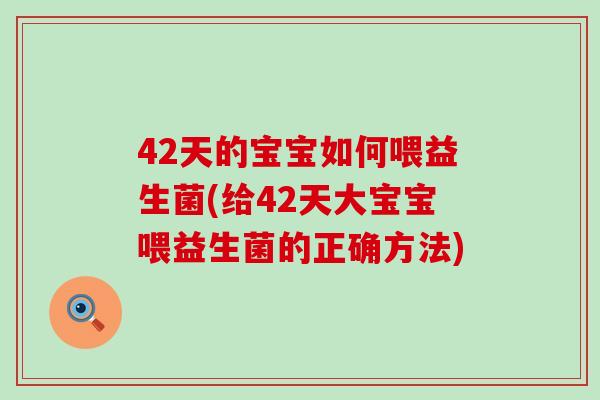 42天的宝宝如何喂益生菌(给42天大宝宝喂益生菌的正确方法)