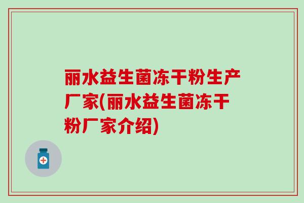丽水益生菌冻干粉生产厂家(丽水益生菌冻干粉厂家介绍)