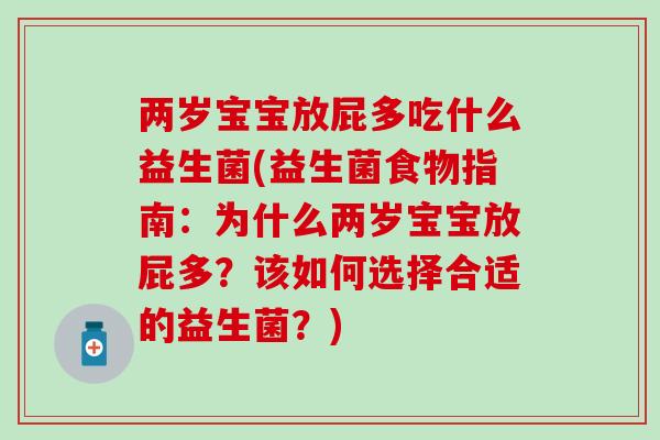 两岁宝宝放屁多吃什么益生菌(益生菌食物指南：为什么两岁宝宝放屁多？该如何选择合适的益生菌？)