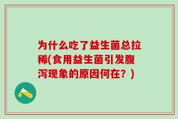 为什么吃了益生菌总拉稀(食用益生菌引发现象的原因何在？)