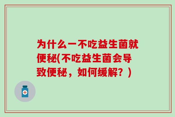 为什么一不吃益生菌就(不吃益生菌会导致，如何缓解？)