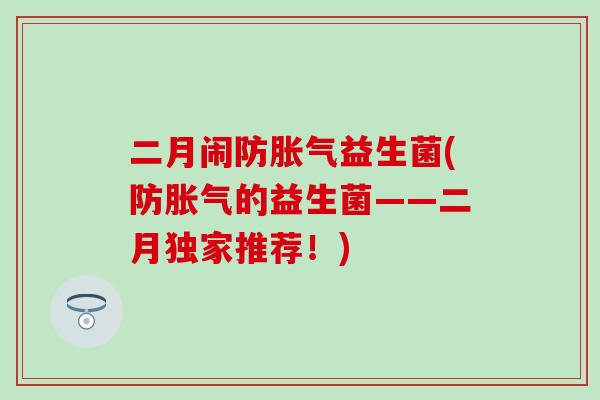 二月闹防益生菌(防的益生菌——二月独家推荐！)