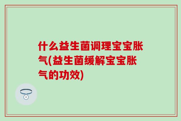 什么益生菌调理宝宝(益生菌缓解宝宝的功效)