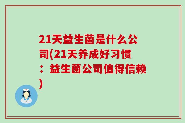21天益生菌是什么公司(21天养成好习惯：益生菌公司值得信赖)