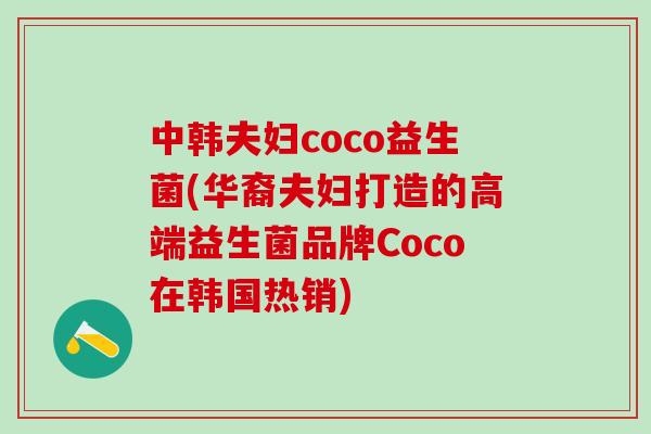 中韩夫妇coco益生菌(华裔夫妇打造的高端益生菌品牌Coco在韩国热销)