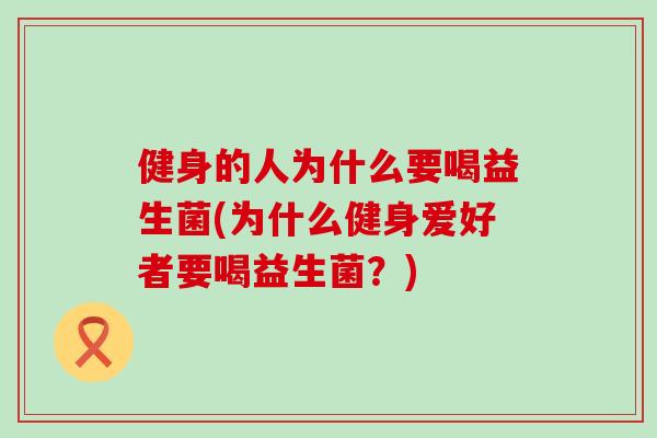 健身的人为什么要喝益生菌(为什么健身爱好者要喝益生菌？)