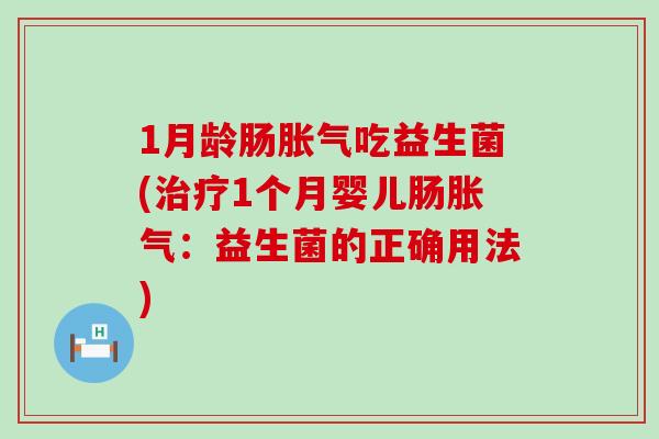 1月龄肠吃益生菌(1个月婴儿肠:益生菌的正确用法) 1月龄肠吃益生菌(1个月婴儿肠:益生菌的正确用法)