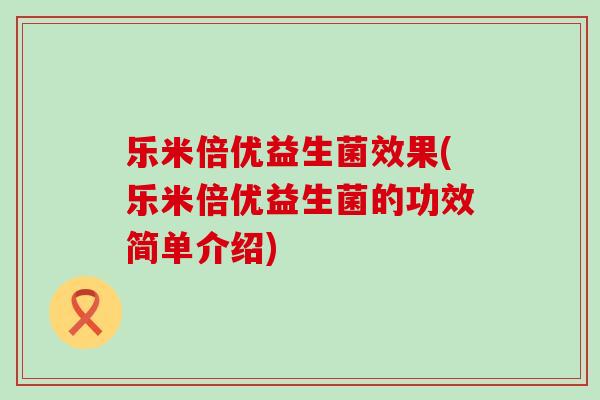 乐米倍优益生菌效果(乐米倍优益生菌的功效简单介绍)