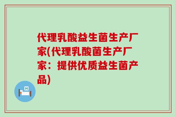 代理乳酸益生菌生产厂家(代理乳酸菌生产厂家：提供优质益生菌产品)