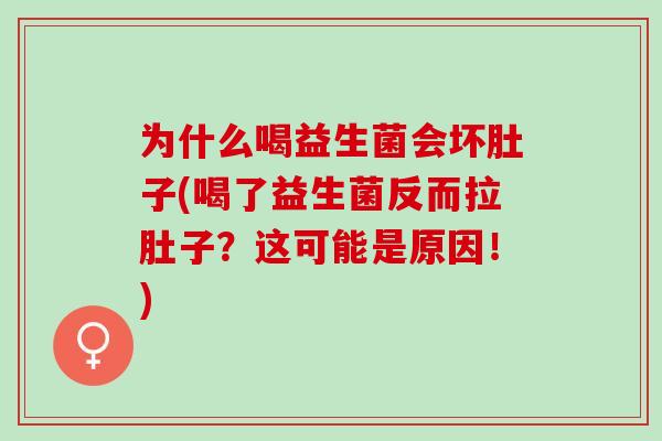 为什么喝益生菌会坏肚子(喝了益生菌反而拉肚子？这可能是原因！)