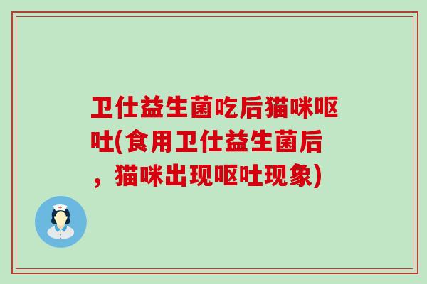 卫仕益生菌吃后猫咪(食用卫仕益生菌后，猫咪出现现象)