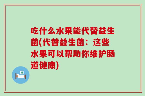 吃什么水果能代替益生菌(代替益生菌：这些水果可以帮助你维护肠道健康)