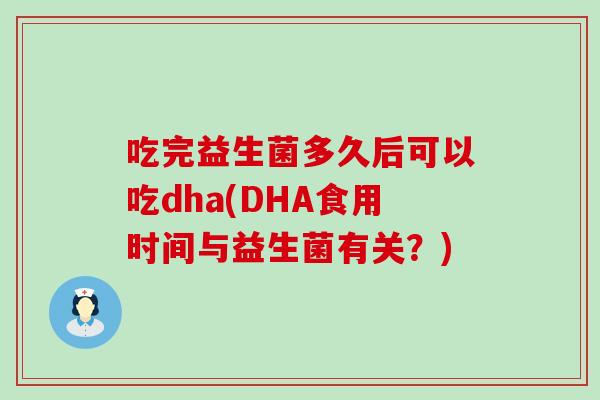 吃完益生菌多久后可以吃dha(DHA食用时间与益生菌有关？)