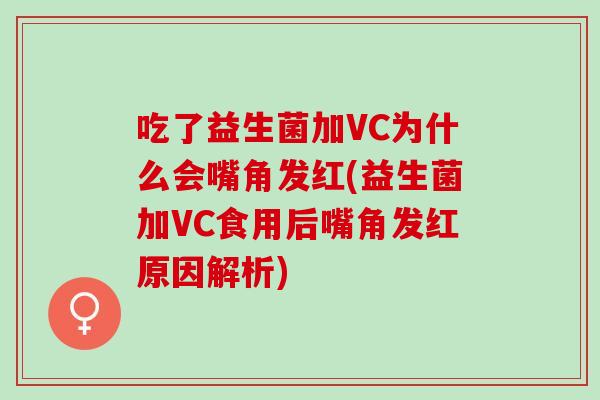 吃了益生菌加VC为什么会嘴角发红(益生菌加VC食用后嘴角发红原因解析)