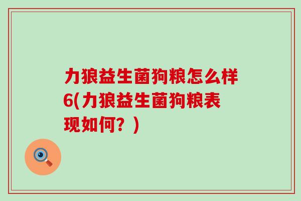 力狼益生菌狗粮怎么样6(力狼益生菌狗粮表现如何？)