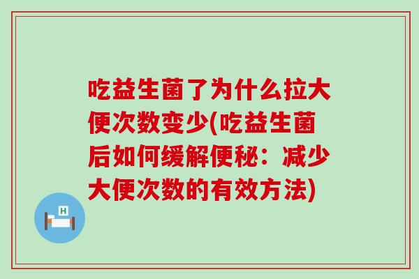 吃益生菌了为什么拉大便次数变少(吃益生菌后如何缓解：减少大便次数的有效方法)