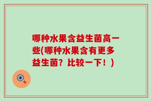 哪种水果含益生菌高一些(哪种水果含有更多益生菌？比较一下！)