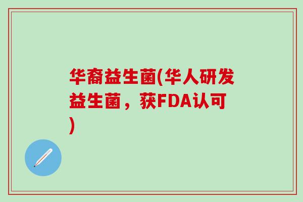 华裔益生菌(华人研发益生菌，获FDA认可)
