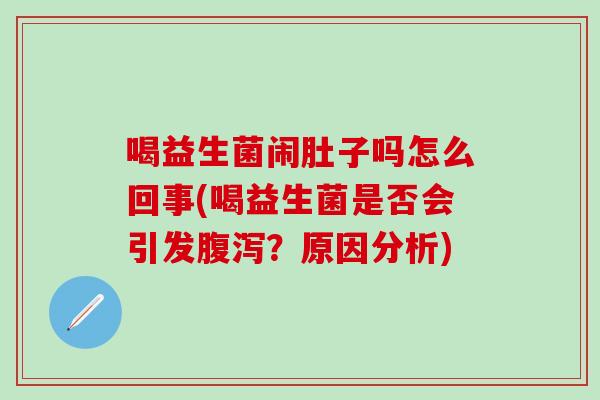 喝益生菌闹肚子吗怎么回事(喝益生菌是否会引发？原因分析)