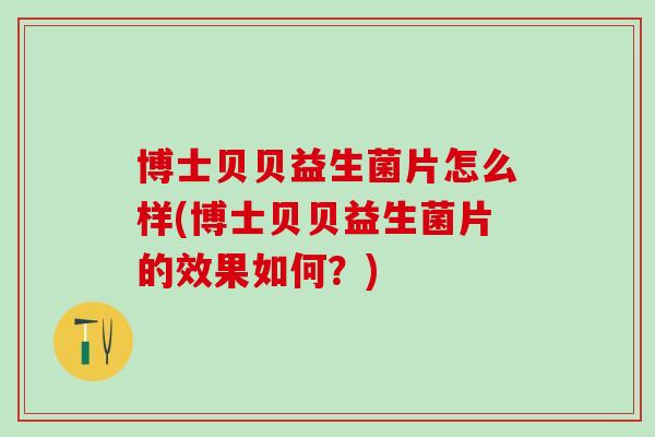 博士贝贝益生菌片怎么样(博士贝贝益生菌片的效果如何？)