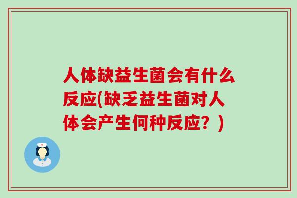 人体缺益生菌会有什么反应(缺乏益生菌对人体会产生何种反应？)