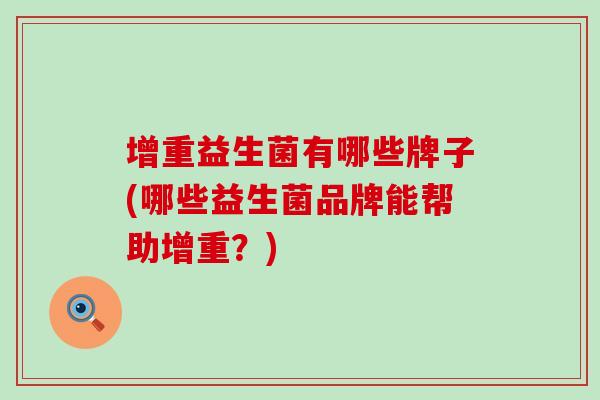 增重益生菌有哪些牌子(哪些益生菌品牌能帮助增重？)