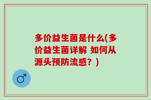 多价益生菌是什么(多价益生菌详解 如何从源头？)