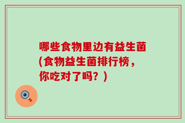 哪些食物里边有益生菌(食物益生菌排行榜，你吃对了吗？)